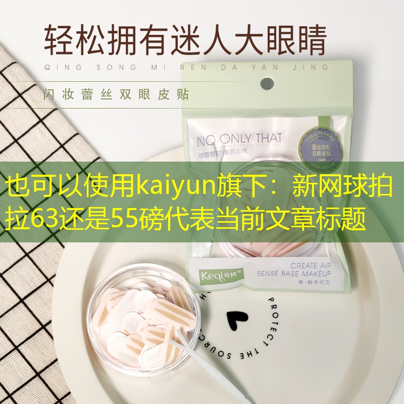 kaiyun旗下：新网球拍拉63还是55磅