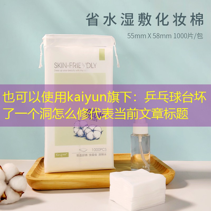 <strong>kaiyun旗下：乒乓球台坏了一个洞怎么修</strong>